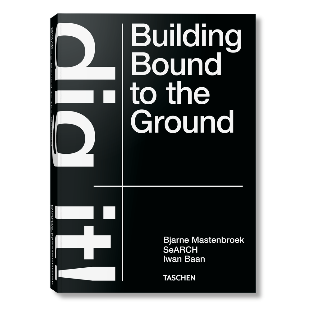 Bjarne Mastenbroek: Dig it! Building Bound to the Ground