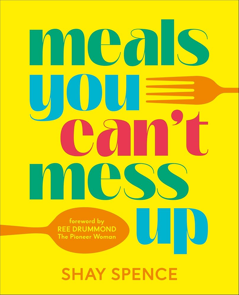 Meals You Can't Mess Up: 100+ Actually Easy Recipes for Big Flavor with Little Effort cover image