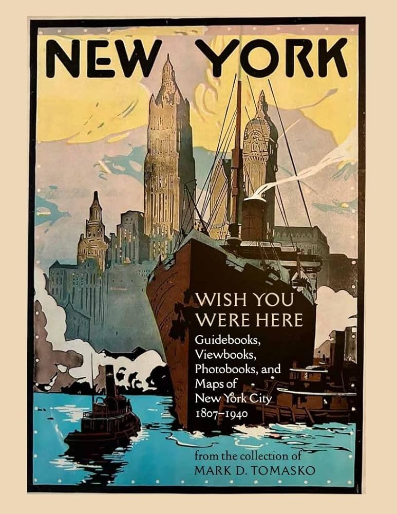 Wish You Were Here: Guidebooks, Viewbooks, Photobooks, and Maps of New York City 1807-1940 cover image