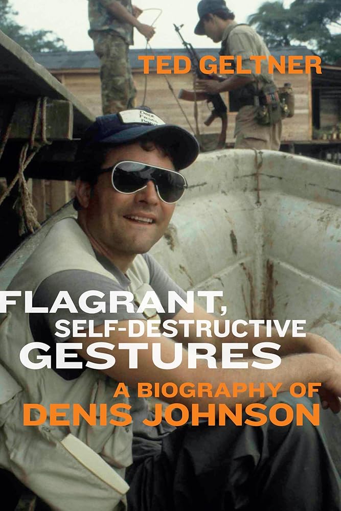 Flagrant, Self-Destructive Gestures: A Biography of Denis Johnson cover image