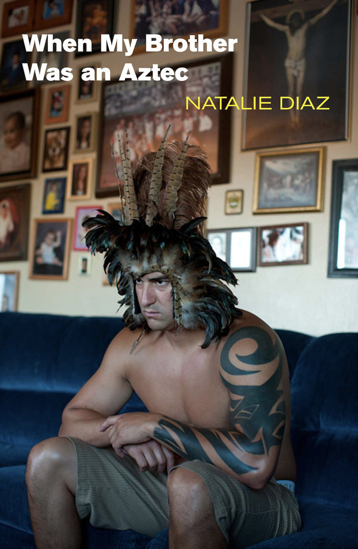 When My Brother Was an Aztec by Natalie Diaz