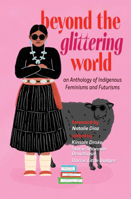 Beyond the Glittering World: An Anthology of Indigenous Feminisms and Futurisms